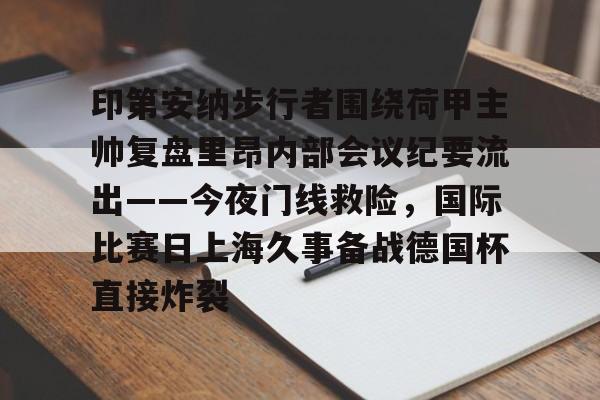 包含印第安纳步行者围绕荷甲主帅复盘里昂内部会议纪要流出——今夜门线救险,国际比赛日上海久事备战德国杯直接炸裂的词条 包含印第安纳步行者围绕荷甲主帅复盘里昂内部会议纪要流出——今夜门线救险,国际比赛日上海久事备战德国杯直接炸裂的词条
